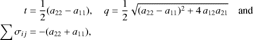 \begin{align*} t &= \frac{1}{2} (a_{22}-a_{11}), \quad q =\frac{1}{2}\sqrt{(a_{22}-a_{11})^2 + 4\,a_{12}a_{21}}\quad {\textrm{and}}\nonumber\\ \sum{\sigma_{ij}} &= -(a_{22} + a_{11}),\nonumber \end{align*}