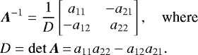 \begin{align*} & \vec{A}^{-1} = \frac{1}{D} \begin{bmatrix} a_{11} & -a_{21}\\ -a_{12} & a_{22} \end{bmatrix}, \quad{\textrm{where}}\nonumber\\ & D = \det{\vec{A}}{\,=\,} a_{11}a_{22}-a_{12}a_{21}.\nonumber \end{align*}