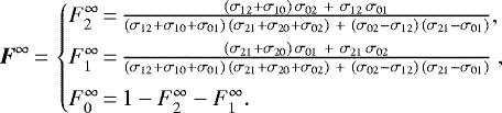 \begin{align*} \vec{F}^{\infty}{\,=\,} \begin{cases} F_2^{\infty}{\,=\,} \frac{(\sigma_{12}&#x002B;\sigma_{10})\,\sigma_{02}\ &#x002B;\ \sigma_{12}\,\sigma_{01}}{(\sigma_{12}&#x002B;\sigma_{10}&#x002B;\sigma_{01})\,(\sigma_{21}&#x002B;\sigma_{20}&#x002B;\sigma_{02})\ &#x002B;\ (\sigma_{02}-\sigma_{12})\,(\sigma_{21}-\sigma_{01})},\\[0.5em] F_1^{\infty}{\,=\,} \frac{(\sigma_{21}&#x002B;\sigma_{20})\,\sigma_{01}\ &#x002B;\ \sigma_{21}\,\sigma_{02}}{(\sigma_{12}&#x002B;\sigma_{10}&#x002B;\sigma_{01})\,(\sigma_{21}&#x002B;\sigma_{20}&#x002B;\sigma_{02})\ &#x002B;\ (\sigma_{02}-\sigma_{12})\,(\sigma_{21}-\sigma_{01})}\,\\[0.5em] F_0^{\infty}{\,=\,} 1 - F_2^{\infty}-F_1^{\infty}. \end{cases}\vspace*{-2pt}\end{align*}