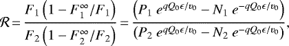 \begin{align*} \mathcal{R}{\,=\,} \frac{F_1 \left(1 - F_1^{\infty}/F_1\right) }{F_2 \left(1 -F_2^{\infty}/F_2\right)}{\,=\,} \frac{\left(P_1\ e^{q Q_0\epsilon/\varv_0} - N_1\ e^{-q Q_0\epsilon/\varv_0} \right)}{\left(P_2\ e^{q Q_0\epsilon/\varv_0} - N_2\ e^{-q Q_0\epsilon/\varv_0} \right)}, \end{align*}