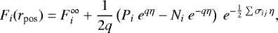 \begin{equation*} \begin{split} F_i(r_{\textrm{pos}}) &= F_i^{\infty} + \frac{1}{2q}\left(P_i\ e^{q \eta} - N_i\ e^{-q \eta} \right)\ e^{-\frac{1}{2} \sum{\sigma_{ij}}\,\eta},\nonumber \end{split} \vspace*{-3pt}\end{equation*}
