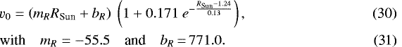 \begin{align}&\hspace*{-40pt}\varv_0 = \left(m_{R} R_{\textrm{Sun}} + b_{R}\right)\ \left(1 + 0.171\ e^{-\frac{R_{\textrm{Sun}}-1.24}{0.13}}\right),\\ \textrm{with}\quad m_{R} &= -55.5\quad{\textrm{and}}\quad b_{R}{\,=\,} 771.0. \end{align}