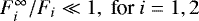 $F_i^{\infty}/F_i \ll 1,\ \textrm{for}\ i=1,2$
