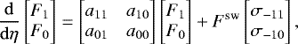 \begin{align*} \frac{{\mathrm{d}}}{{\mathrm{d}}\eta} \begin{bmatrix} F_1 \\ F_0 \end{bmatrix} &= \begin{bmatrix} a_{11} & a_{10}\\ a_{01} & a_{00} \end{bmatrix} \begin{bmatrix} F_1 \\ F_0 \end{bmatrix} +F^{\textrm{sw}}\begin{bmatrix} \sigma_{-11} \\ \sigma_{-10} \end{bmatrix},\end{align*}
