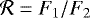 $\mathcal{R}=F_1/F_2$