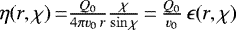 $\eta(r,\chi){\,=} \frac{Q_0}{4\pi \varv_0\, r} \frac{\chi}{\sin\chi}{\,=\,}\frac{Q_0}{\varv_0}\, \epsilon(r,\chi)$