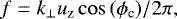 \begin{equation*} f = k_{\perp} u_{\textrm{z}} \cos\,(\phi_{\textrm{c}}) /2\pi,\end{equation*}