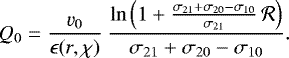 \begin{align*} Q_0 & = \frac{\varv_0}{\epsilon(r,\chi)}\ \frac{\ln\left(1+ \frac{\sigma_{21}+\sigma_{20}-\sigma_{10}}{\sigma_{21}}\,\mathcal{R}\right)}{\sigma_{21}+\sigma_{20}-\sigma_{10}}.\end{align*}