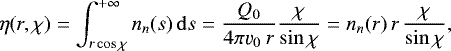 \begin{equation*} \begin{split} \eta(r,\chi) &= \int_{r\cos\chi}^{+\infty} n_n(s)\, \mathrm{d} s = \frac{Q_0}{4\pi \varv_0\ r} \frac{\chi}{\sin\chi} = n_n(r)\,r\,\frac{\chi}{\sin\chi},\end{split} \end{equation*}