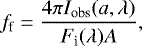 \begin{equation*} f_{\textrm{f}}=\frac{4\pi I_{\textrm{obs}}(a,\lambda)}{F_{\textrm{i}}(\lambda)A},\end{equation*}