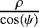 $\frac{\rho}{\cos(\psi)}$