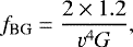 \begin{equation*} f_{\textrm{BG}} = \frac{2 \times 1.2}{v^4 G} ,\end{equation*}