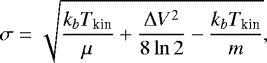 \begin{equation*}\sigma = \sqrt{\frac{k_b T_{\textrm{kin}}}{\mu} &#x002B; \frac{\Delta V^2}{8 \ln 2} - {\frac{k_b T_{\textrm{kin}}}{m}}}, \end{equation*}