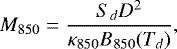 \begin{equation*} M_{850} = \frac{S_d D^2}{\kappa_{850}B_{850}(T_d)}, \end{equation*}
