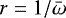 $r=1/\bar{\omega}$