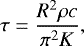 \begin{equation*} \tau=\dfrac{R^{2}\rho c}{\pi^{2} K} ,\end{equation*}