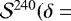 $\mathcal{S}^{240}({\delta}=$