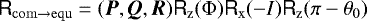 \begin{equation*}\tens{R}_{\mathrm{com}\rightarrow\mathrm{equ}} = (\vec{P},\vec{Q},\vec{R}) \tens{R}_{\mathrm{z}}(\Phi) \tens{R}_{\mathrm{x}}(-I) \tens{R}_{\mathrm{z}}(\pi-\theta_0) \end{equation*}