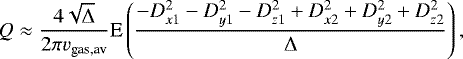 \begin{equation*}Q\approx\frac{4 \sqrt{\Delta}}{2\pi v_{\textrm{gas,av}}} \textrm{E}\left(\frac{-D_{x1}^2-D_{y1}^2-D_{z1}^2+D_{x2}^2+D_{y2}^2+D_{z2}^2}{\Delta} \right), \end{equation*}
