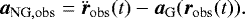 \begin{equation*}\vec{a}_{\mathrm{NG},\mathrm{obs}}=\ddot{\vec{r}}_{\mathrm{obs}}(t) -\vec{a}_{\mathrm{G}}(\vec{r}_{\mathrm{obs}}(t)). \end{equation*}