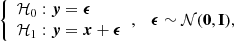 $$ \begin{aligned} {\left\{ \begin{array}{ll} \mathcal{H} _0: \boldsymbol{y}=\boldsymbol{\epsilon }\\ \mathcal{H} _1: \boldsymbol{y}=\boldsymbol{x}+\boldsymbol{\epsilon } \end{array}\right.},\quad \boldsymbol{\epsilon }\sim \mathcal{N} (\boldsymbol{0}, \mathbf I ), \end{aligned} $$
