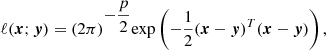 $$ \begin{aligned} \ell (\boldsymbol{x};\boldsymbol{y})=(2\pi )^{\displaystyle {-\frac{p}{2}}}\mathrm{exp} \left({\displaystyle {-\frac{1}{2}(\boldsymbol{x}-\boldsymbol{y})^T(\boldsymbol{x}-\boldsymbol{y})}}\right), \end{aligned} $$