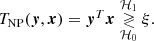$$ \begin{aligned} T_{\mathrm{NP} }(\boldsymbol{y},\boldsymbol{x})=\boldsymbol{y}^T\boldsymbol{x} \underset{\mathcal{H} _0}{\overset{\mathcal{H} _1}{\gtrless }} \xi . \end{aligned} $$