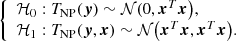 $$ \begin{aligned} {\left\{ \begin{array}{ll} \mathcal{H} _0: T_{\mathrm{NP} }(\boldsymbol{y})\sim \mathcal{N} (0 ,\boldsymbol{x}^T\boldsymbol{x}\big ), \\ \mathcal{H} _1: T_{\mathrm{NP} }(\boldsymbol{y},\boldsymbol{x})\sim \mathcal{N} \big (\boldsymbol{x}^T\boldsymbol{x},\boldsymbol{x}^T\boldsymbol{x}\big ). \end{array}\right.} \end{aligned} $$