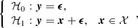 $$ \begin{aligned} {\left\{ \begin{array}{ll} \mathcal{H} _0: \boldsymbol{y}=\boldsymbol{\epsilon }, \\ \mathcal{H} _1: \boldsymbol{y}=\boldsymbol{x} + \boldsymbol{\epsilon },\quad \boldsymbol{x} \in \mathcal{X} \end{array}\right.} , \end{aligned} $$