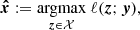 $$ \begin{aligned} {\boldsymbol{\hat{x}}}:=\underset{\boldsymbol{z}\in \mathcal{X} }{\mathrm{argmax} }\ \ell (\boldsymbol{z};\boldsymbol{y}), \end{aligned} $$