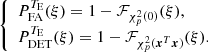 $$ \begin{aligned} {\left\{ \begin{array}{ll} P_{\rm FA}^{T_{\mathrm{E} }}(\xi ) = 1-\mathcal{F} _{\chi ^2_p(0)}(\xi ), \\ P_{\rm DET}^{T_{\mathrm{E} }}( \xi ) = 1-\mathcal{F} _{\chi ^2_p(\boldsymbol{x}^T\boldsymbol{x})}(\xi ). \\ \end{array}\right.} \end{aligned} $$