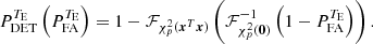 $$ \begin{aligned} P_{\rm DET}^{T_{\mathrm{E} }}\left(P_{\rm FA}^{T_{\mathrm{E} }}\right)=1-\mathcal{F} _{\chi ^2_p(\boldsymbol{x}^T\boldsymbol{x})}\left( \mathcal{F} ^{-1}_{\chi ^2_p(\boldsymbol{0})}\left(1-P_{\rm FA}^{T_{\mathrm{E} }}\right)\right). \end{aligned} $$