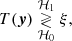 $$ \begin{aligned} T(\boldsymbol{y})\underset{\mathcal{H} _0}{\overset{\mathcal{H} _1}{\gtrless }} \xi , \end{aligned} $$