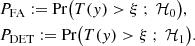 $$ \begin{aligned}&P_{\rm FA}:=\mathrm{Pr} \big (T(y)>\xi \ ;\ \mathcal{H} _0\big ),\nonumber \\&P_{\rm DET}:=\mathrm{Pr} \big (T(y)>\xi \ ;\ \mathcal{H} _1\big ). \end{aligned} $$