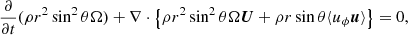 $$ \begin{aligned} \frac{\partial }{\partial t} (\rho r^2\sin ^2\theta \Omega ) + \nabla \cdot \left\{ \rho r^2\sin ^2\theta \Omega {\boldsymbol{U}} + \rho r\sin \theta \langle u_\phi \boldsymbol{u}\rangle \right\} = 0, \end{aligned} $$