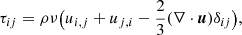 $$ \begin{aligned} \tau _{ij}=\rho \nu \big (u_{i,j}+u_{j,i} - \frac{2}{3} (\nabla \cdot \boldsymbol{u}) \delta _{ij}\big ) , \end{aligned} $$