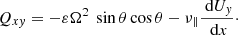 $$ \begin{aligned} Q_{xy} =-\varepsilon \Omega ^2\ \sin \theta \cos \theta - \nu _{\Vert } \frac{{\text{ d}} U_y}{{\text{ d}} x}\cdot \end{aligned} $$