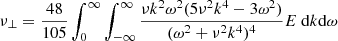 $$ \begin{aligned} {\nu _\bot }=\frac{48}{105}\int ^\infty _{0}\int ^\infty _{-\infty } \frac{\nu k^2\omega ^2(5\nu ^2 k^4-3\omega ^2)}{(\omega ^2+\nu ^2 k^4)^4} E\ \mathrm{d}k \mathrm{d}\omega \end{aligned} $$