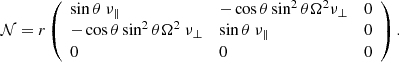 $$ \begin{aligned} \mathcal{N}= r \left( \begin{array}{lll} \sin \theta \ \nu _{\Vert }&-\cos \theta \sin ^2\theta \Omega ^2 {{\nu _\bot }}&0\\ -\cos \theta \sin ^2\theta \Omega ^2\ {\nu _\bot }&\sin \theta \ \nu _{\Vert }&0\\ 0&0&0 \end{array}\right). \end{aligned} $$