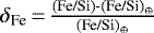 $\delta_{\textrm{Fe}}\,{=}\,\frac{\textrm{(Fe/Si)-(Fe/Si)}_{\oplus}}{\textrm{(Fe/Si)}_{\oplus}}$