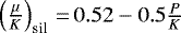 $\left(\frac{\mu}{K}\right)_{\textrm{sil}}\,{=}\,0.52-0.5\frac{P}{K} $