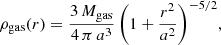 $$ \begin{aligned} \rho _{\rm gas}(r) = \frac{3 \, M_{\rm gas}}{4 \, \pi \, a^3} \, \bigg ( 1 + \frac{r^2}{a^2} \bigg )^{-5/2}, \end{aligned} $$