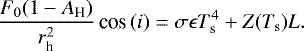 \begin{equation*}\dfrac{F_{0}(1-A_{\textrm{H}})}{r_{\textrm{h}}^{2}}\,\textrm{cos}\,(i) = \sigma \epsilon T_{\textrm{s}}^{4} &#x002B; Z(T_{\textrm{s}})L. \end{equation*}