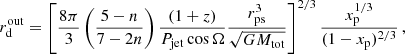$$ \begin{aligned} r_{\rm d}^\mathrm{out}=\left[\frac{8\pi }{3}\left(\frac{5-n}{7-2n} \right)\frac{(1+z)}{P_{\rm jet}\cos {\Omega }}\frac{r_{\rm ps}^3}{\sqrt{GM_{\rm tot}}} \right]^{2/3}\frac{x_{\rm p}^{1/3}}{(1-x_{\rm p})^{2/3}}\,, \end{aligned} $$