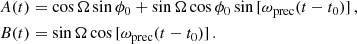 $$ \begin{aligned} A(t)&=\cos {\Omega }\sin {\phi _0}+\sin {\Omega }\cos {\phi _0}\sin {[\omega _{\rm prec}(t-t_0)]}\,,\nonumber \\ B(t)&=\sin {\Omega }\cos {[\omega _{\rm prec}(t-t_0)]}\,. \end{aligned} $$