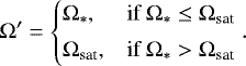 \begin{equation*} \Omega^{\prime} = \begin{cases} \Omega_*,& \text{if } \Omega_* \leq \Omega_{\textrm{sat}}\\[3pt] \Omega_{\textrm{sat}},& \text{if } \Omega_* > \Omega_{\textrm{sat}} \end{cases} .\end{equation*}