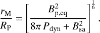 \begin{equation*} \frac{r_{\textrm{M}}}{R_{\textrm{P}}} = \left[\frac{B^2_{\textrm{p,eq}}}{8\pi\,P_{\textrm{dyn}}&#x002B;B^2_{\textrm{sa}}}\right]^{\frac{1}{6}}.\end{equation*}