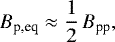 \begin{equation*} B_{\textrm{p,eq}} \approx \frac{1}{2}\,B_{\textrm{pp}} ,\end{equation*}