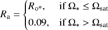 \begin{equation*} R_{\textrm{a}} = \begin{cases} R_{\textrm{o*}},& \text{if } \Omega_* \leq \Omega_{\textrm{sat}}\\[3pt] 0.09,& \text{if } \Omega_* > \Omega_{\textrm{sat}} \end{cases} \end{equation*}