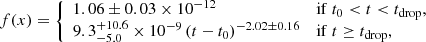$$ \begin{aligned} f(x)= {\left\{ \begin{array}{ll} 1.06\pm {0.03}\times 10^{-12}&\mathrm{if}\ t_{0}<t<t_{\rm drop}, \\ 9.3^{+10.6}_{-5.0}\times 10^{-9} \left( t - t_{0} \right)^{-2.02\pm 0.16}&\mathrm{if}\ t\ge t_{\rm drop}, \end{array}\right.} \end{aligned} $$